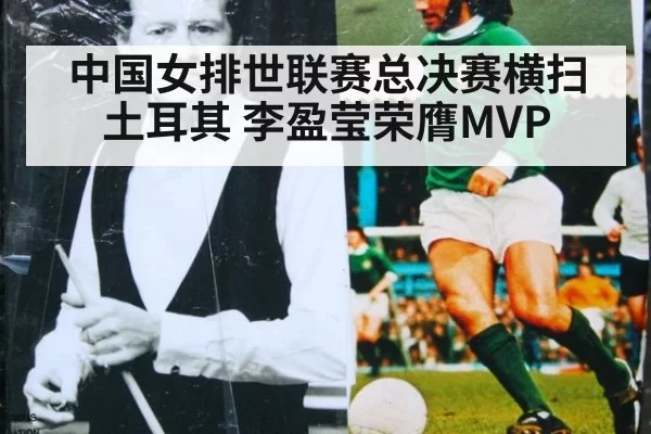 中国女排世联赛总决赛横扫土耳其 李盈莹荣膺MVP